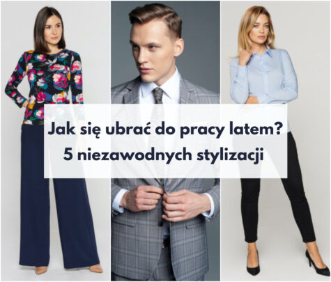 Jak się ubrać do pracy latem? 5 niezawodnych stylizacji